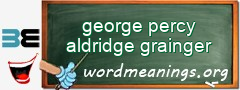 WordMeaning blackboard for george percy aldridge grainger
